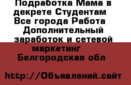 Подработка/Мама в декрете/Студентам - Все города Работа » Дополнительный заработок и сетевой маркетинг   . Белгородская обл.